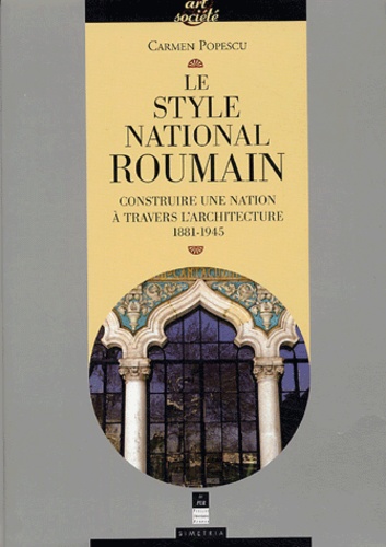 Carmen Popescu - Le style national roumain - Construire une Nation à travers l'architecture, 1881-1945.