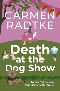 Death at the Dog Show: An Eve Holdsworth Cozy Mystery Novelette