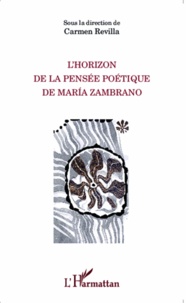 Carmen Revilla - L'horizon de la pensée poétique de Maria Zambrano.