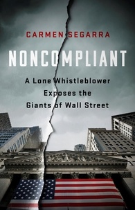 Carmen Segarra - Noncompliant - A Lone Whistleblower Exposes the Giants of Wall Street.