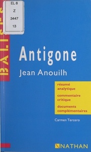 Carmen Tercero et Annie Chouard - Antigone - Jean Anouilh. Résumé analytique, commentaire critique, documents complémentaires.