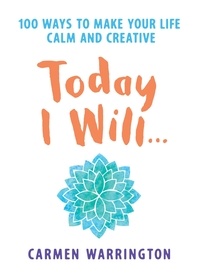 Carmen Warrington - Today I Will... - 100 ways to make your life calm and creative.
