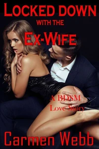 Lock Down With The Ex-Wife: A BDSM Love Story