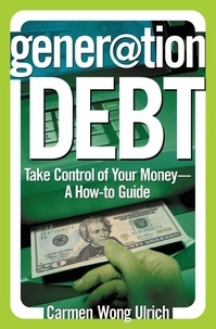 Carmen Wong Ulrich - Generation Debt - Take Control of Your Money--A How-to Guide.