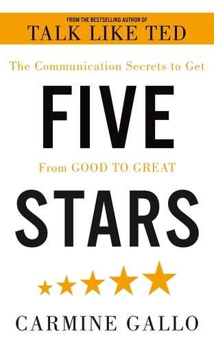 Carmine Gallo - Five Stars - The Communication Secrets to Get From Good to Great.