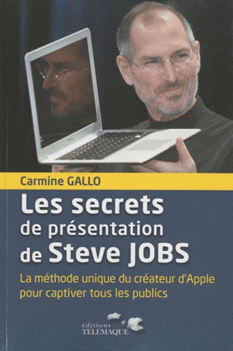 Carmine Gallo - Les secrets de présentation de Steve Jobs - La méthode unique du créateur d'Apple pour captiver tous les publics.