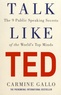 Carmine Gallo - Talk Like TED - The 9 Public Speaking Secrets of the World's Top Minds.