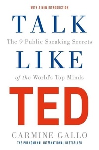 Carmine Gallo - Talk Like Ted - The 9 Public Speaking Secrets of the World's Top Minds.