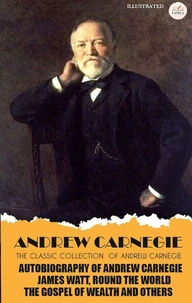 The Classic Collection of Andrew Carnegie. Illustrated