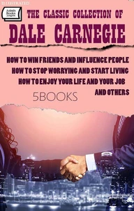 The Classic Collection of Dale Carnegie (5 Books). Illustrated