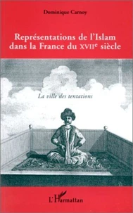 REPRESENTATIONS DE L'ISLAM DANS LA FRANCE DU XVIIEME SIECLE. La ville des tentations