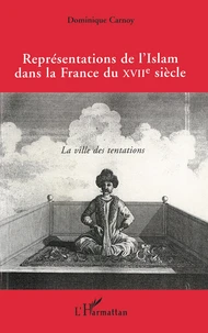 Representations De L'Islam Dans La France Du Xviieme Siecle. La Ville Des Tentations