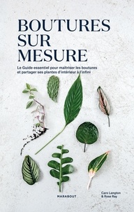 Caro Langton et Rose Ray - Boutures sur mesure - Le guide essentiel pour maîtriser les boutures et partager ses plantes d'intérieur à l'infini.