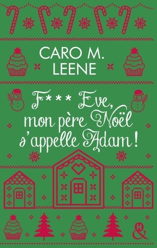 F*** Eve, mon père Noël s'appelle Adam !. Après "Cher Père-Noël, je voudrais un mec", la nouvelle comédie de Noël de Caro M. Leene !