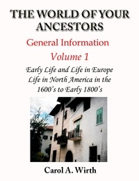  Carol A. Wirth - The World of Your Ancestors - General Information - Volume 1 - Volume 1 of 3.