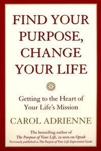 Carol Adrienne - Find Your Purpose, Change Your Life - Getting to the heart of Your Life's Mission.
