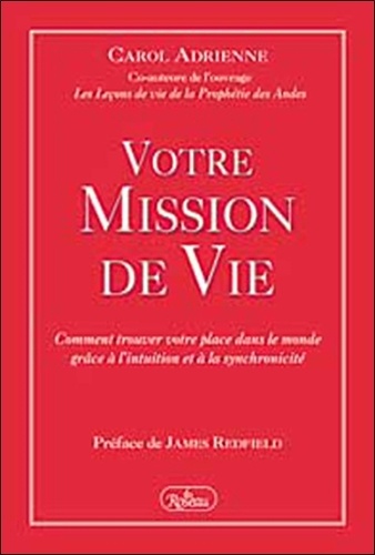 Carol Adrienne - Votre Mission De Vie. Comment Trouver Votre Place Dans Le Monde Grace A L'Intuition Et A La Synchronicite.