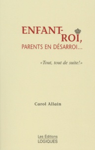Carol Allain - Enfant-Roi, Parents En Desarroi... " Tout, Tout De Suite ! ".