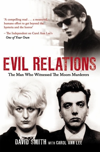 Carol Ann Lee et David Smith - Evil Relations (formerly published as Witness) - The Man Who Bore Witness Against the Moors Murderers.