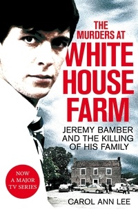 Carol Ann Lee - The Murders at White House Farm - Jeremy Bamber and the killing of his family. The definitive investigation..