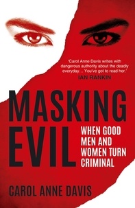 Carol Anne Davis - Masking Evil - When Good Men and Women Turn Criminal.