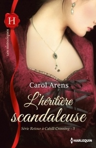Carol Arens - Retour à Cahill Crossing Tome 3 : L'héritière scandaleuse.