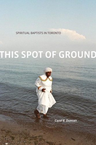 Carol B. Duncan - This Spot of Ground - Spiritual Baptists in Toronto.
