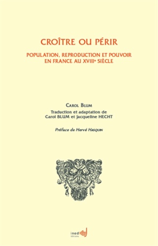 Carol Blum - Croître ou périr - Population, reproduction et pouvoir en France au XVIIIe siècle.