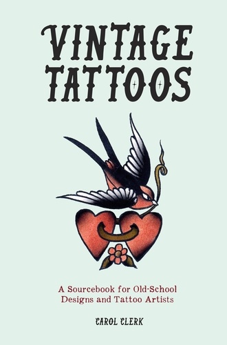 Vintage Tattoos. A Sourcebook for Old-School Designs and Tattoo Artists