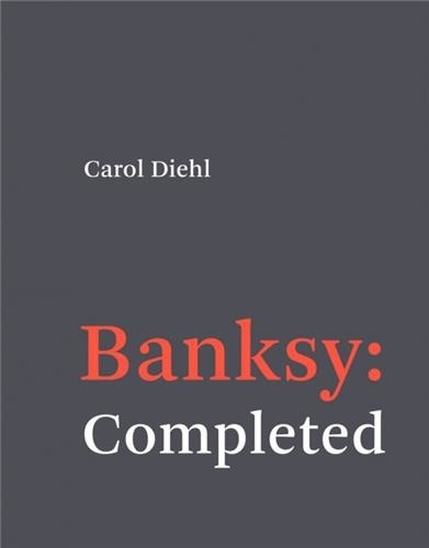 Carol Diehl - Banksy : Completed.