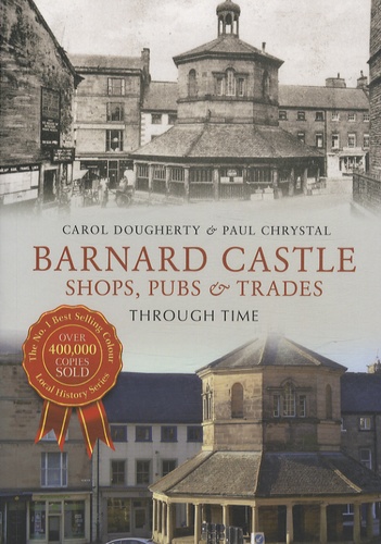 Carol Dougherty - Barnard Castle - Shops, Pubs & Trades through Time.