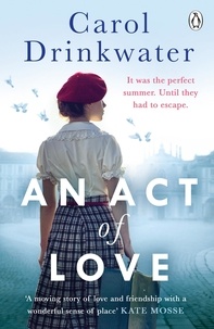 Carol Drinkwater - An Act of Love - A sweeping and evocative love story about bravery and courage in our darkest hours.
