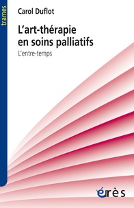 Carol Duflot - L'art-thérapie en soins palliatifs - L'entre-temps.