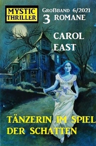  Carol East - Tänzerin im Spiel der Schatten: Mystic Thriller 3 Romane Großband 6/2021.