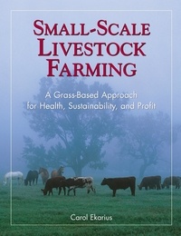 Carol Ekarius - Small-Scale Livestock Farming - A Grass-Based Approach for Health, Sustainability, and Profit.