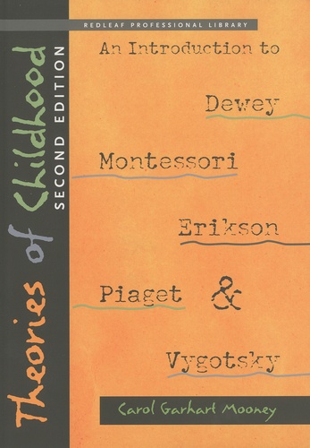 Carol Garhart Mooney - Theories of Childhood : An Introduction to Dewey, Montessori, Erikson, Piaget, and Vygotsky.