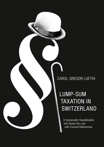 Lump-Sum Taxation in Switzerland. A Systematic Classification into Swiss Tax Law with Current References
