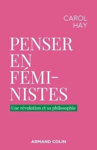 Carol Hay - Penser en féministe - Une révolution et sa philosophie.