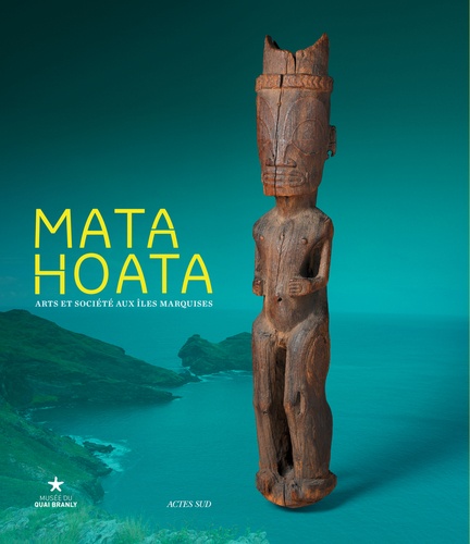 Mata Hoata. Arts et société aux îles Marquises