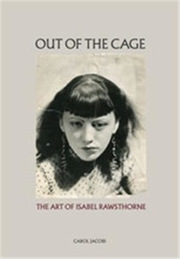 Carol Jacobi - Out of the cage - The art of Isabel Rawsthorne.