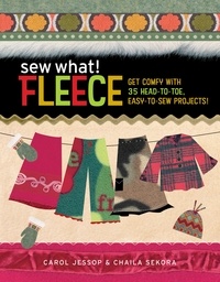 Carol Jessop et Chaila Sekora - Sew What! Fleece - Get Comfy with 35 Heat-to-Toe, Easy-to-Sew Projects!.