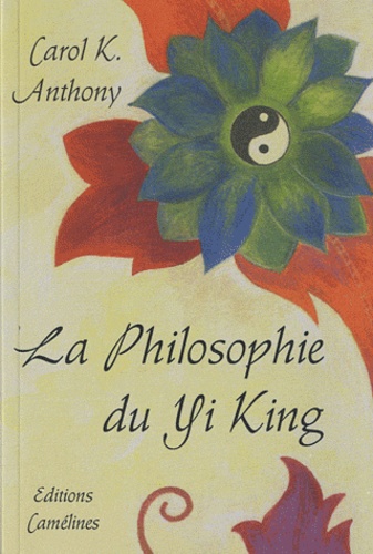 Carol-K Anthony - La philosophie du Yi King.