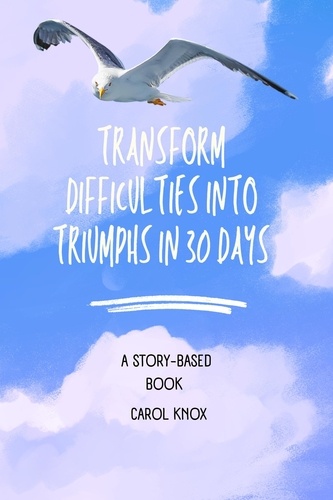  Carol Knox - Transform Difficulties into Triumphs in 30 Days.
