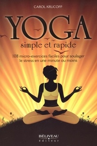 Carol Krucoff - Yoga simple et rapide - 108 micro-exercices faciles pour soulager le stress en une minute ou moins.