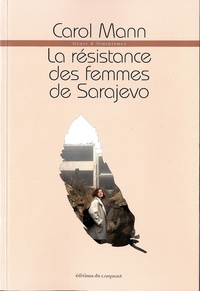 Carol Mann - La résistance des femmes de Sarajevo.