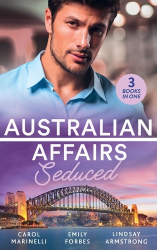 Carol Marinelli et Emily Forbes - Australian Affairs: Seduced - The Accidental Romeo (Bayside Hospital Heartbreakers!) / Breaking the Playboy's Rules / The Return of Her Past.