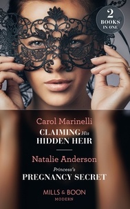 Carol Marinelli et Natalie Anderson - Claiming His Hidden Heir / Princess's Pregnancy Secret - Claiming His Hidden Heir (Secret Heirs of Billionaires) / Princess's Pregnancy Secret (The Notorious Nicolaides Royals).