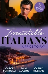 Carol Marinelli et Dani Collins - Irresistible Italians: A Price To Pay - Di Sione's Innocent Conquest (The Billionaire's Legacy) / Bought by Her Italian Boss / The Truth Behind his Touch.