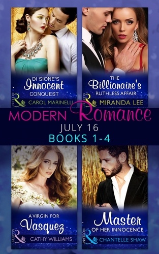 Carol Marinelli et Cathy Williams - Modern Romance July 2016 Books 1-4 - Di Sione's Innocent Conquest (The Billionaire's Legacy, Book 1) / A Virgin for Vasquez / The Billionaire's Ruthless Affair (Rich, Ruthless and Renowned, Book 2) / Master of Her Innocence (Bought by the Brazilian, Book 2).