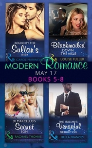 Carol Marinelli et Louise Fuller - Modern Romance May 2017 Books 5 – 8 - Bound by the Sultan's Baby / Blackmailed Down the Aisle / Di Marcello's Secret Son / The Italian's Vengeful Seduction.